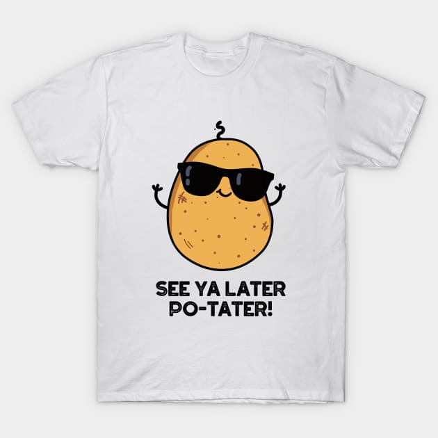 See Ya Later Po-tater Funny Potato Pun T-Shirt by punnybone
